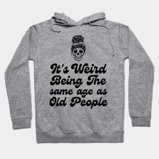 It's weird being the same age as old people Hoodie